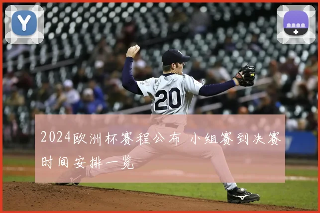 2024欧洲杯赛程公布 小组赛到决赛时间安排一览
