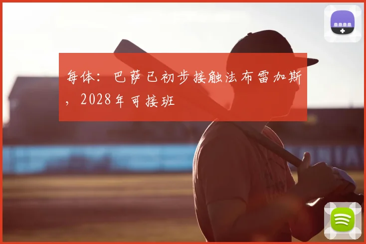 每体:巴萨已初步接触法布雷加斯,2028年可接班