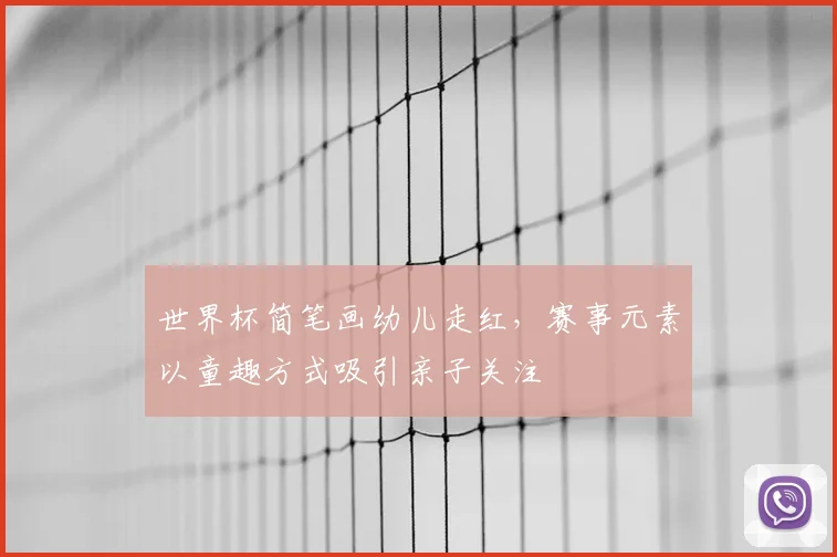 世界杯简笔画幼儿走红,赛事元素以童趣方式吸引亲子关注