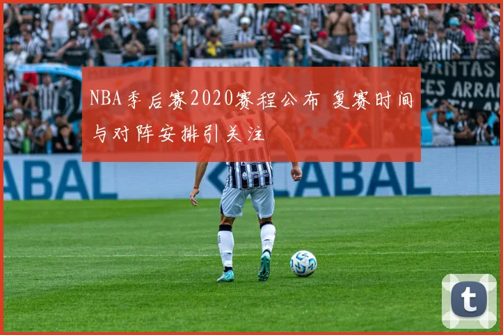 NBA季后赛2020赛程公布 复赛时间与对阵安排引关注