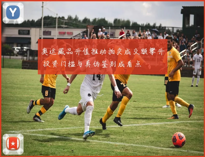 奥运藏品升值推动拍卖成交额攀升 投资门槛与真伪鉴别成看点